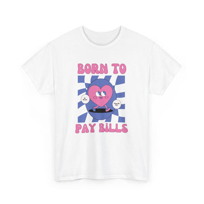 Born to Pay Bills Heavy Cotton Tee - Shop Nutopia