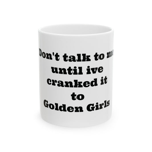 Don't Talk To Me Until I've Cranked It To Golden Girls Coffee Mug - Shop Nutopia